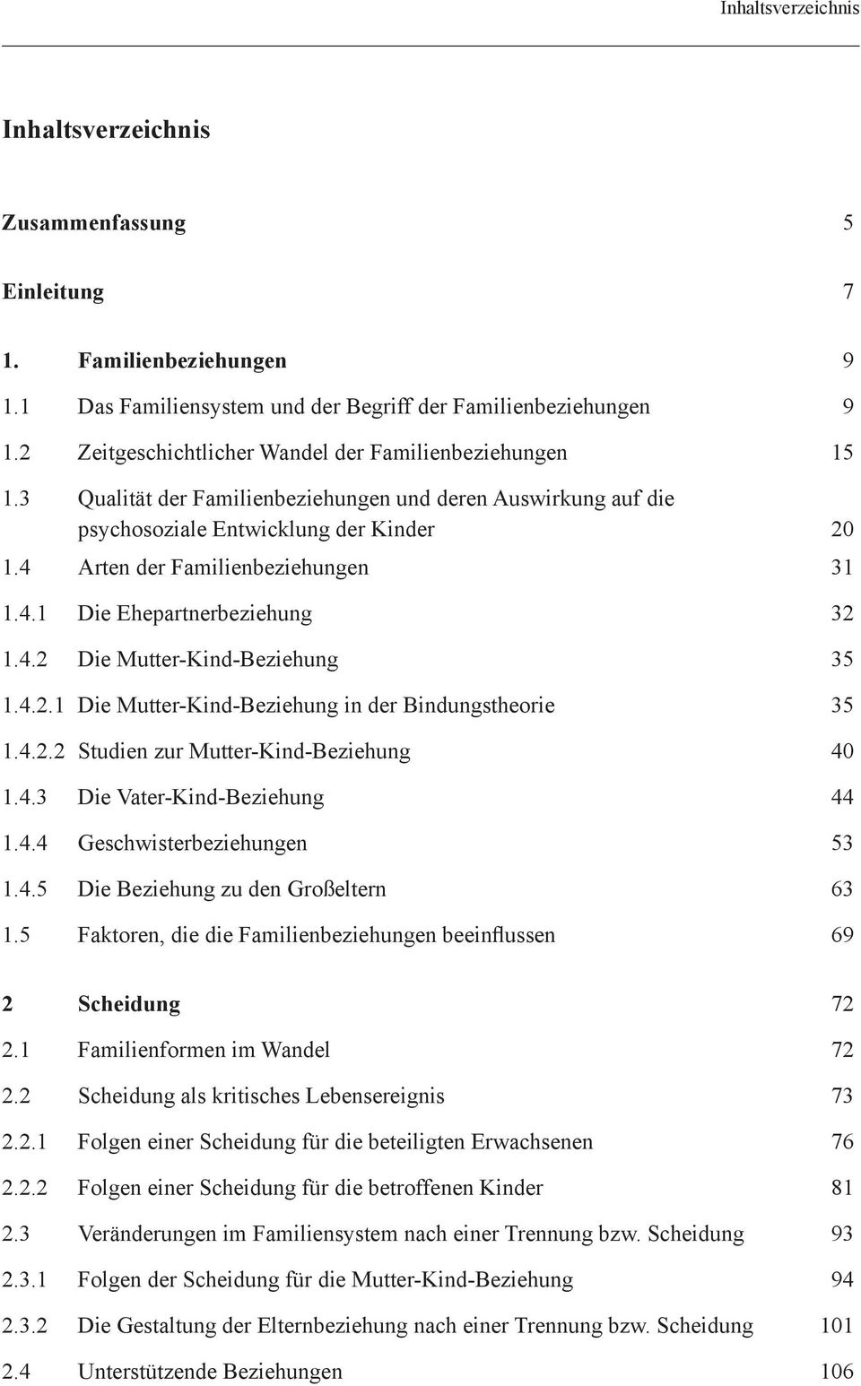 4 Arten der Familienbeziehungen 31 1.4.1 Die Ehepartnerbeziehung 32 1.4.2 Die Mutter-Kind-Beziehung 35 1.4.2.1 Die Mutter-Kind-Beziehung in der Bindungstheorie 35 1.4.2.2 Studien zur Mutter-Kind-Beziehung 40 1.