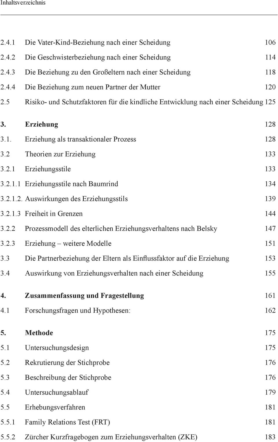 2.1.1 Erziehungsstile nach Baumrind 134 3.2.1.2. Auswirkungen des Erziehungsstils 139 3.2.1.3 Freiheit in Grenzen 144 3.2.2 Prozessmodell des elterlichen Erziehungsverhaltens nach Belsky 147 3.2.3 Erziehung weitere Modelle 151 3.