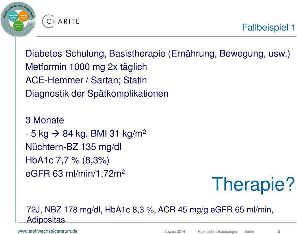kg 84 kg, BMI 31 kg/m 2 Nüchtern-BZ 135 mg/dl HbA1c 7,7 % (8,3%) egfr 63 ml/min/1,72m 2 Therapie?