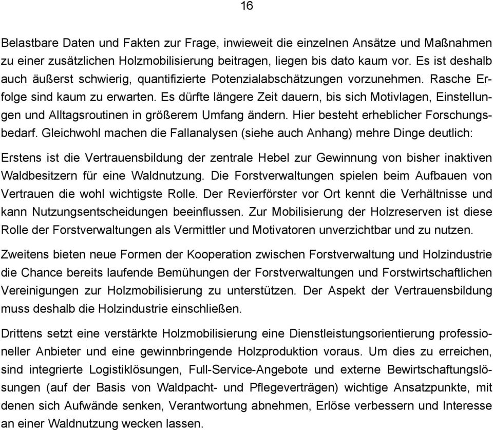 Es dürfte längere Zeit dauern, bis sich Motivlagen, Einstellungen und Alltagsroutinen in größerem Umfang ändern. Hier besteht erheblicher Forschungsbedarf.