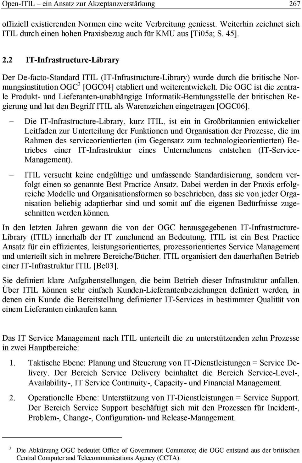 Die OGC ist die zentrale Produkt- und Lieferanten-unabhängige Informatik-Beratungsstelle der britischen Regierung und hat den Begriff ITIL als Warenzeichen eingetragen [OGC06].