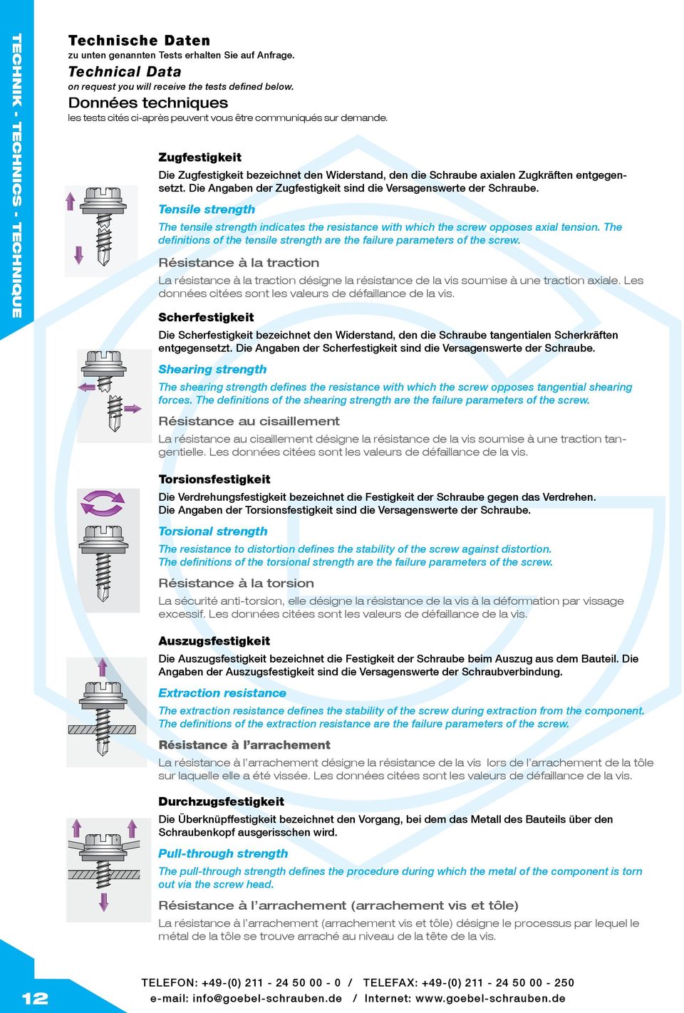 Die Angaben der Zugfestigkeit sind die Versagenswerte der Schraube. Tensile strength The tensile strength indicates the resistance with which the screw opposes axial tension.