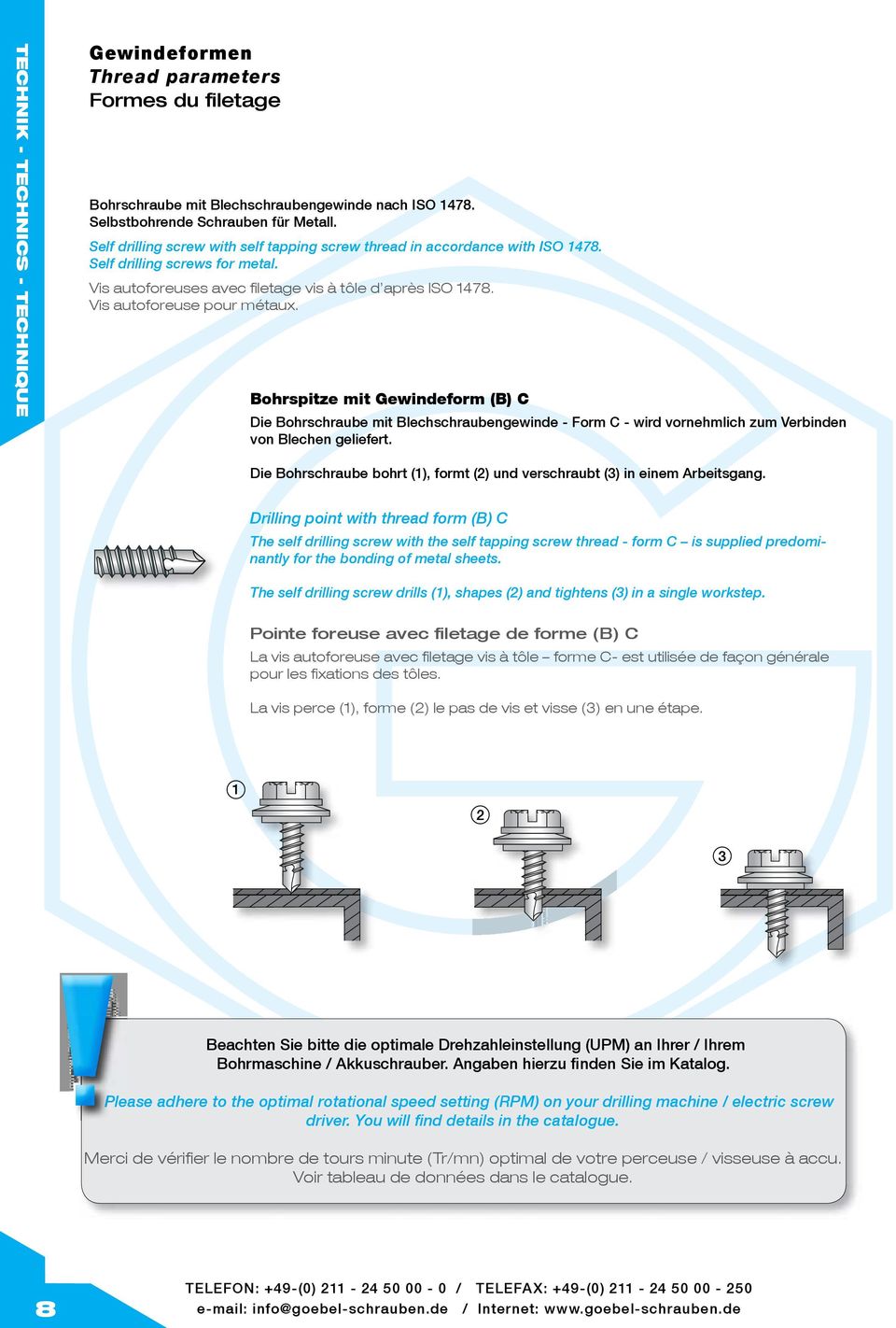 Bohrspitze mit Gewindeform (B) C Die Bohrschraube mit Blechschraubengewinde - Form C - wird vornehmlich zum Verbinden von Blechen geliefert.