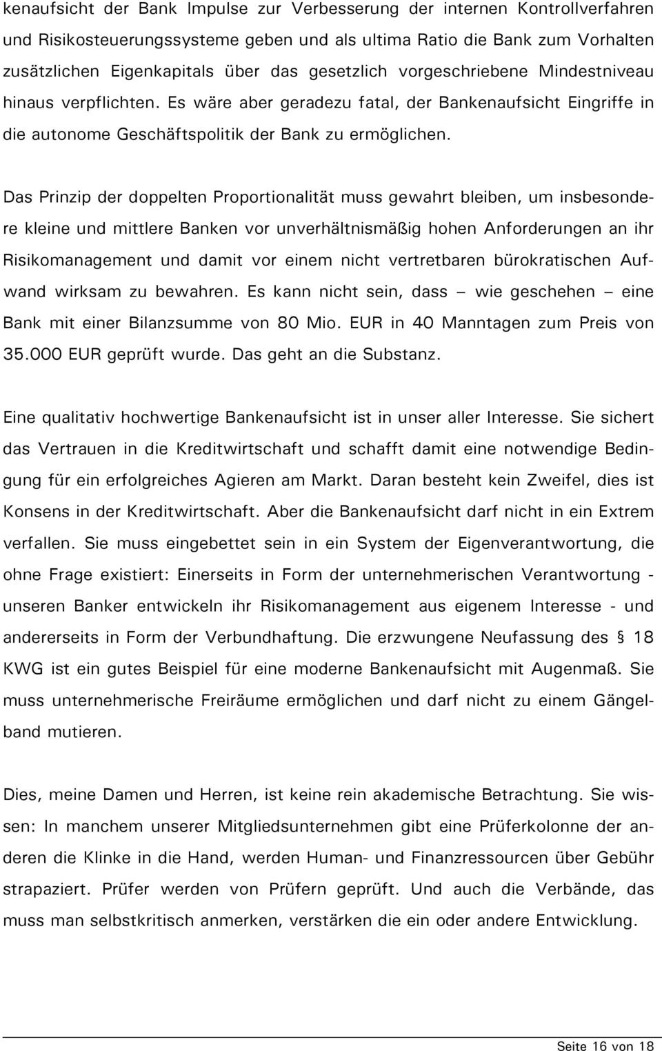 Das Prinzip der doppelten Proportionalität muss gewahrt bleiben, um insbesondere kleine und mittlere Banken vor unverhältnismäßig hohen Anforderungen an ihr Risikomanagement und damit vor einem nicht