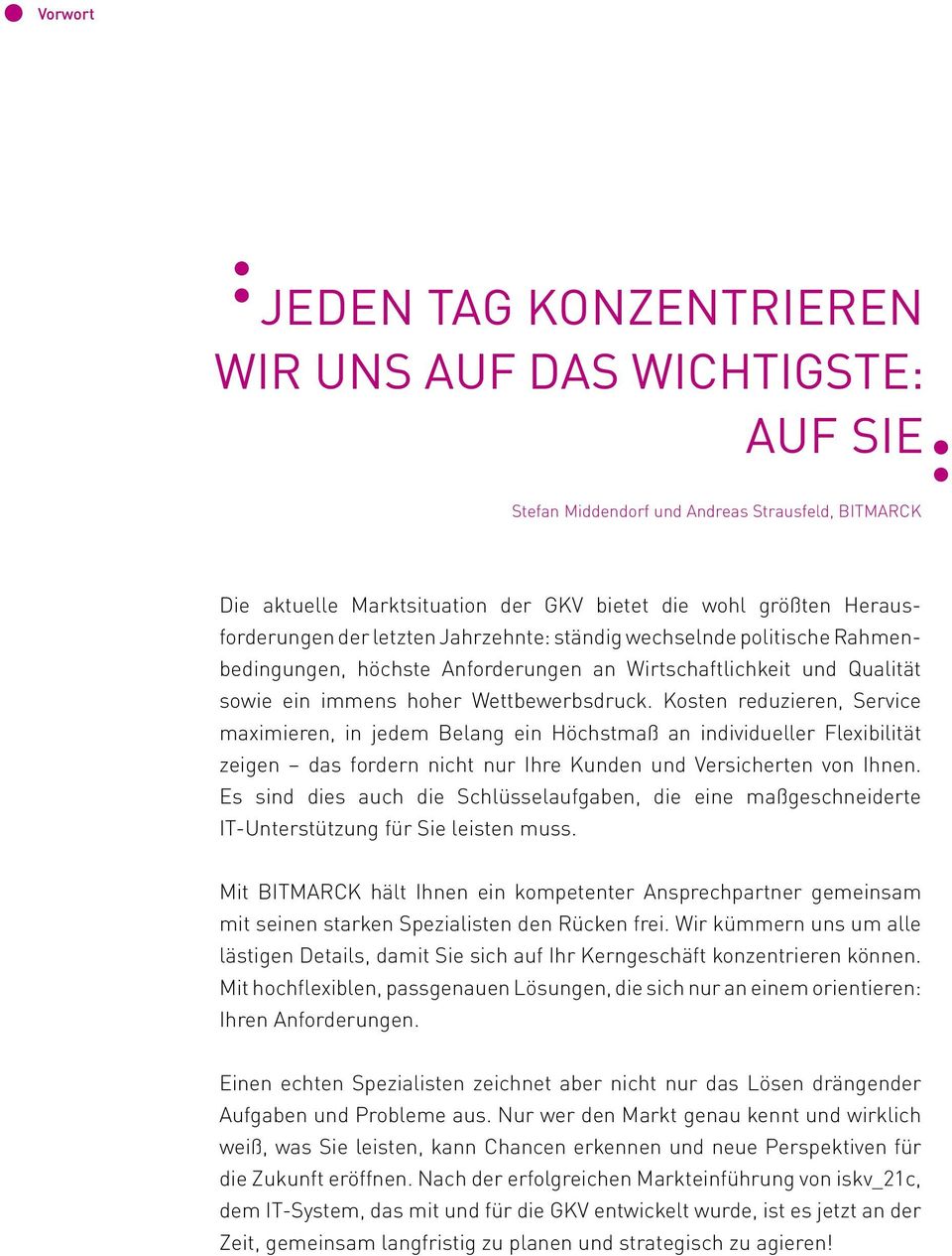 Kosten reduzieren, Service maximieren, in jedem Belang ein Höchstmaß an individueller Flexibilität zeigen das fordern nicht nur Ihre Kunden und Versicherten von Ihnen.