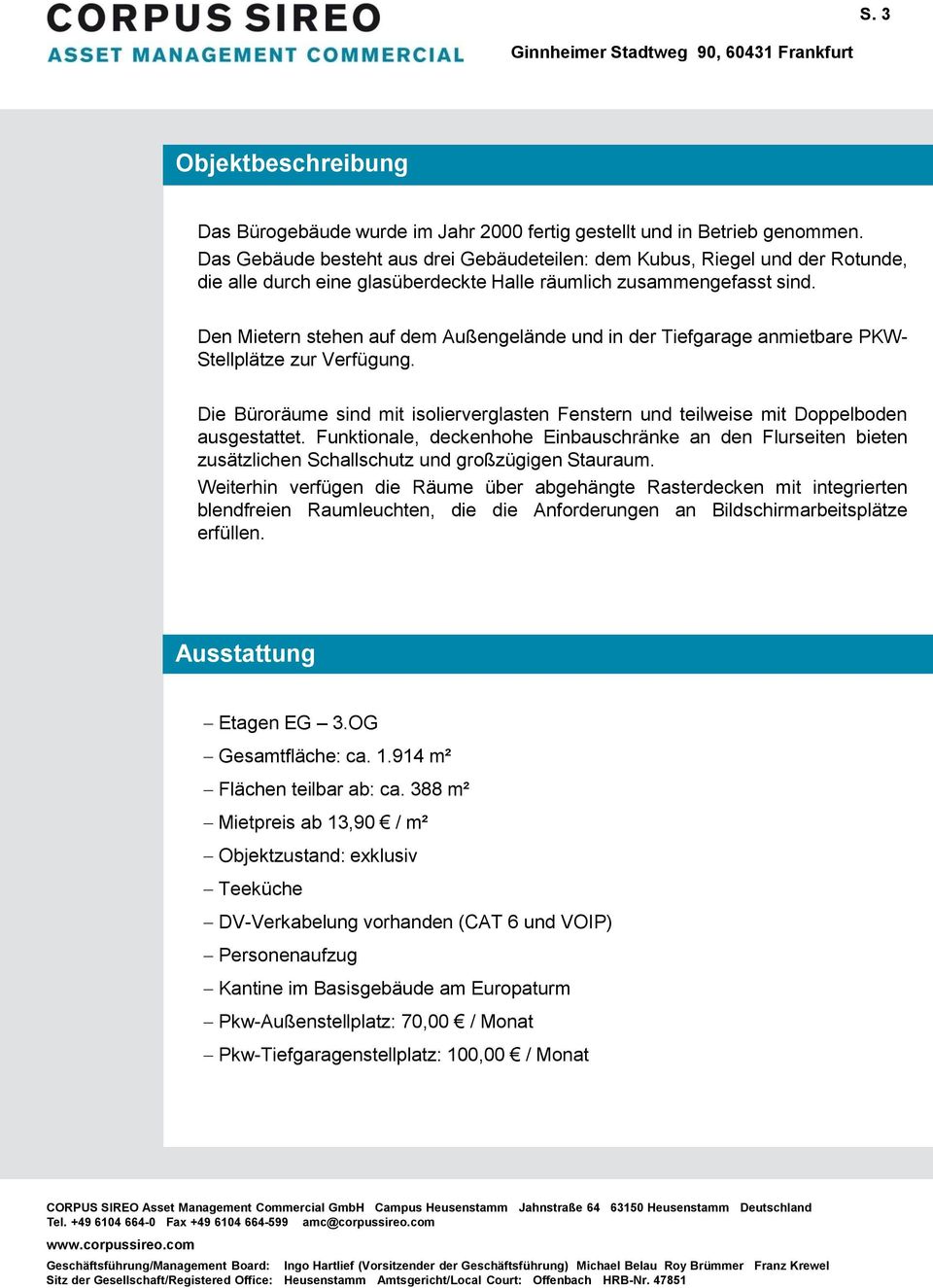 Den Mietern stehen auf dem Außengelände und in der Tiefgarage anmietbare PKW- Stellplätze zur Verfügung. Die Büroräume sind mit isolierverglasten Fenstern und teilweise mit Doppelboden ausgestattet.