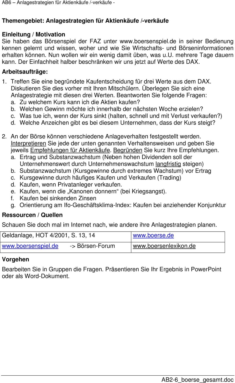 Der Einfachheit halber beschränken wir uns jetzt auf Werte des DAX. : 1. Treffen Sie eine begründete Kaufentscheidung für drei Werte aus dem DAX. Diskutieren Sie dies vorher mit Ihren Mitschülern.