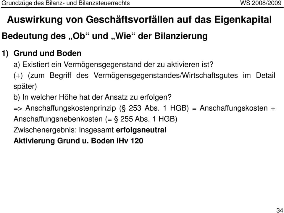 (+) (zum Begriff des Vermögensgegenstandes/Wirtschaftsgutes im Detail später) b) In welcher Höhe hat der Ansatz zu erfolgen?