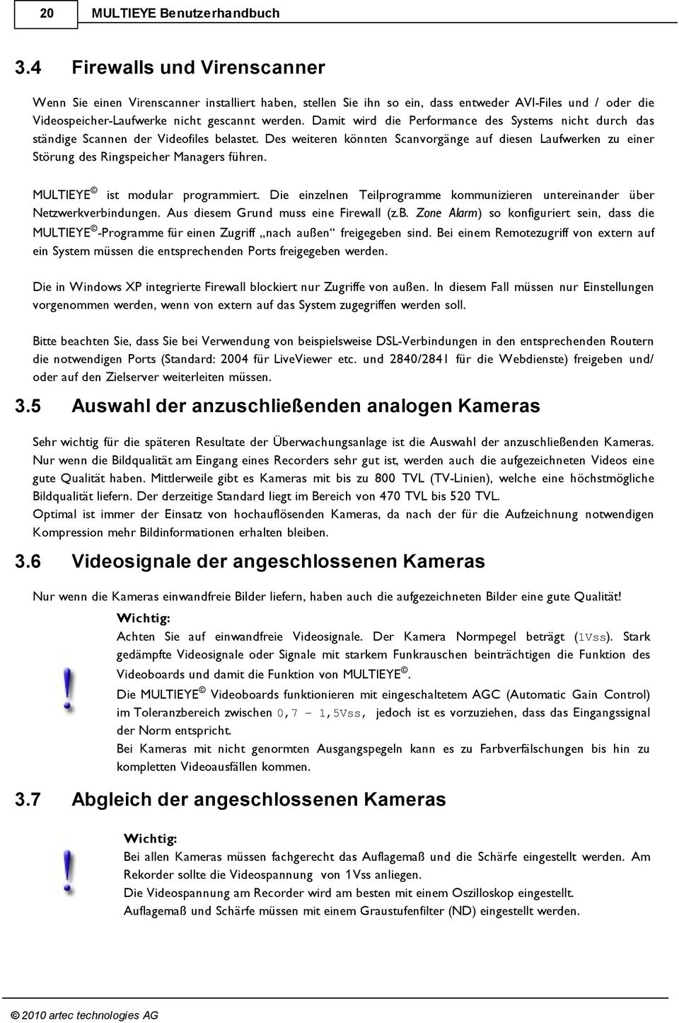 Des weiteren könnten Scanvorgänge auf diesen Laufwerken zu einer Störung des Ringspeicher Managers führen. MULTIEYE ist modular programmiert.