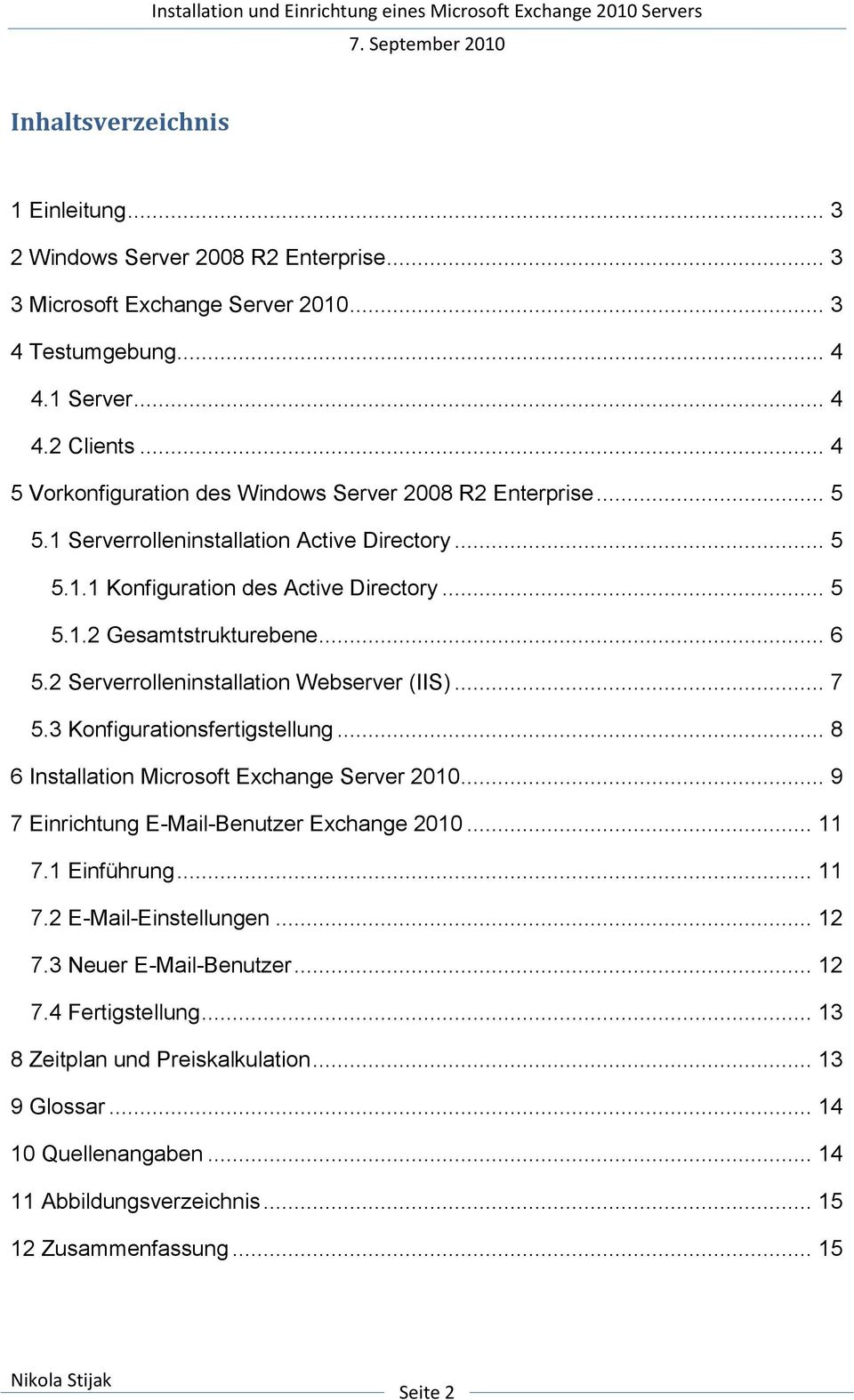 2 Serverrolleninstallation Webserver (IIS)... 7 5.3 Konfigurationsfertigstellung... 8 6 Installation Microsoft Exchange Server 2010... 9 7 Einrichtung E-Mail-Benutzer Exchange 2010... 11 7.