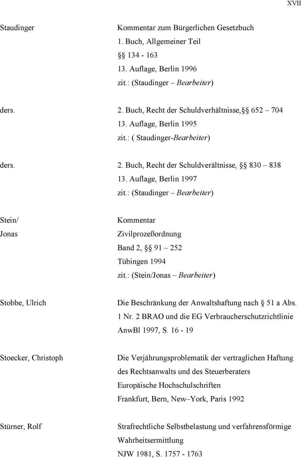 : (Staudinger Bearbeiter) Stein/ Jonas Kommentar Zivilprozeßordnung Band 2, 91 252 Tübingen 1994 zit.: (Stein/Jonas Bearbeiter) Stobbe, Ulrich Die Beschränkung der Anwaltshaftung nach 51 a Abs. 1 Nr.