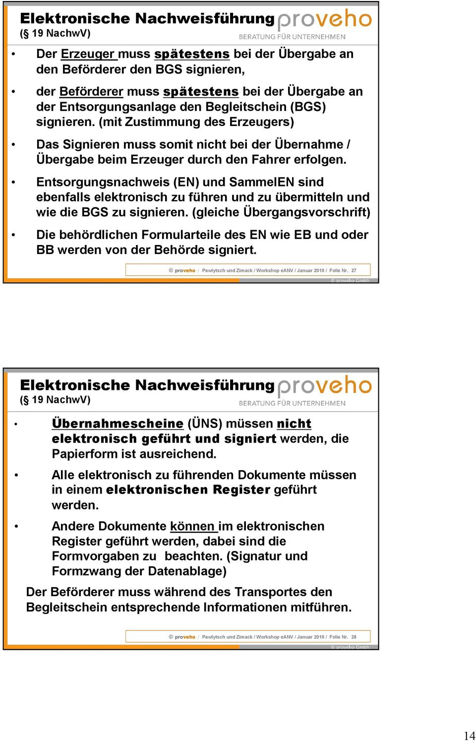 Entsorgungsnachweis (EN) und SammelEN sind ebenfalls elektronisch zu führen und zu übermitteln und wie die BGS zu signieren.