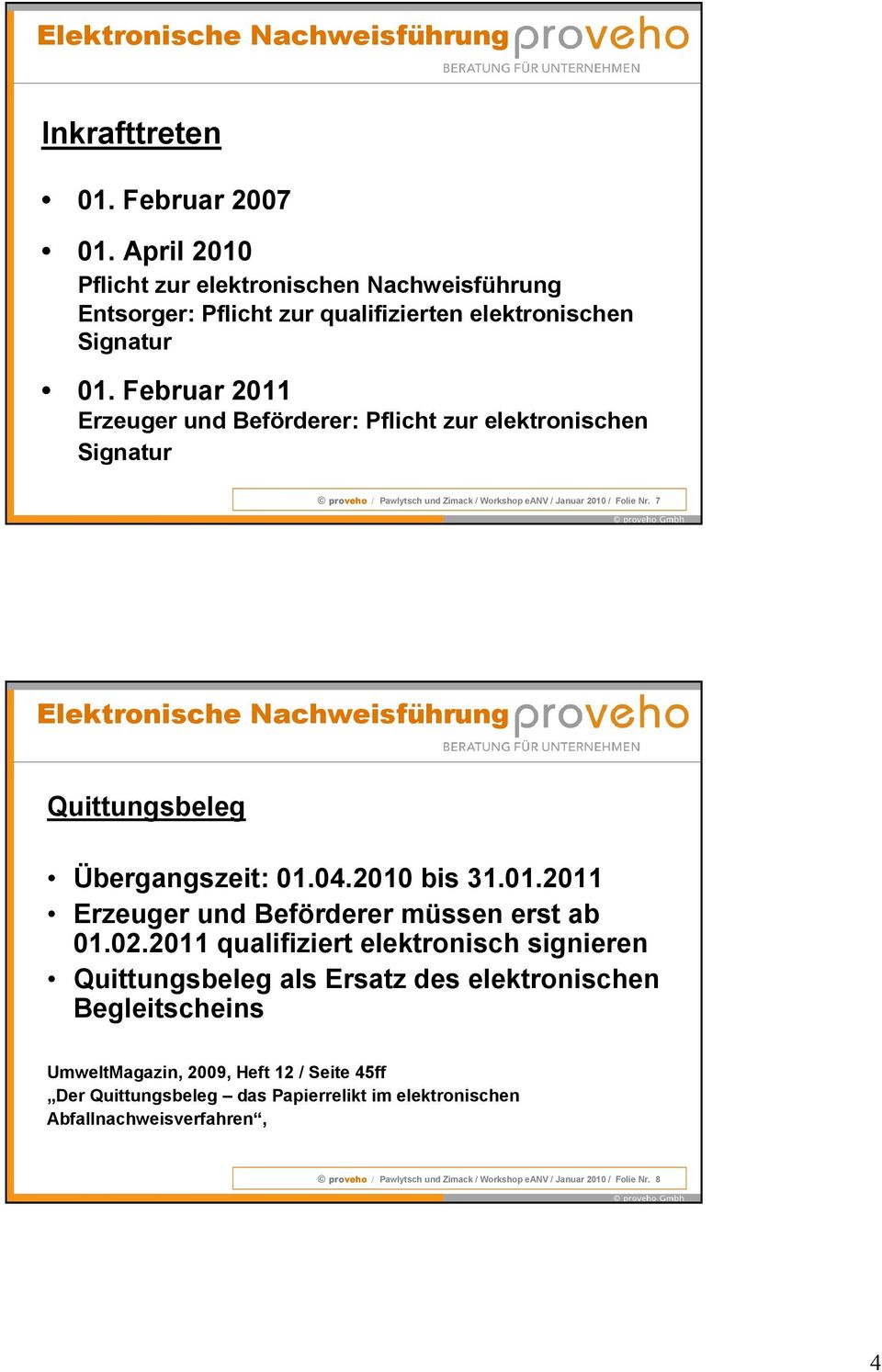 7 Elektronische Nachweisführung Quittungsbeleg Übergangszeit: 01.04.2010 bis 31.01.2011 Erzeuger und Beförderer müssen erst ab 01.02.