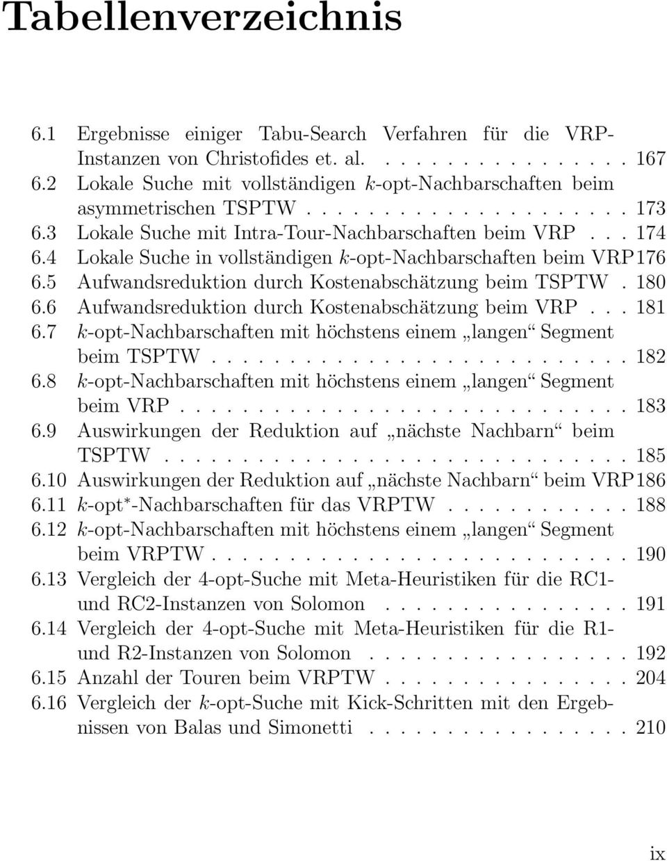4 Lokale Suche in vollständigen k-opt-nachbarschaften beim VRP176 6.5 Aufwandsreduktion durch Kostenabschätzung beim TSPTW. 180 6.6 Aufwandsreduktion durch Kostenabschätzung beim VRP... 181 6.