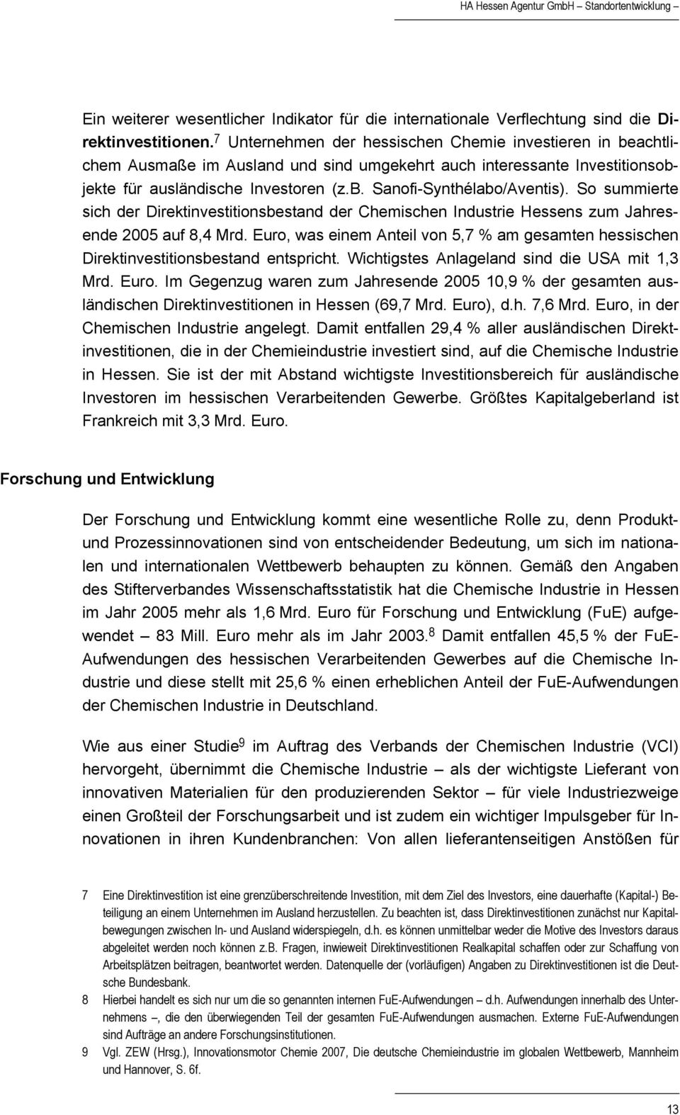So summierte sich der Direktinvestitionsbestand der Chemischen Industrie Hessens zum Jahresende 2005 auf 8,4 Mrd.