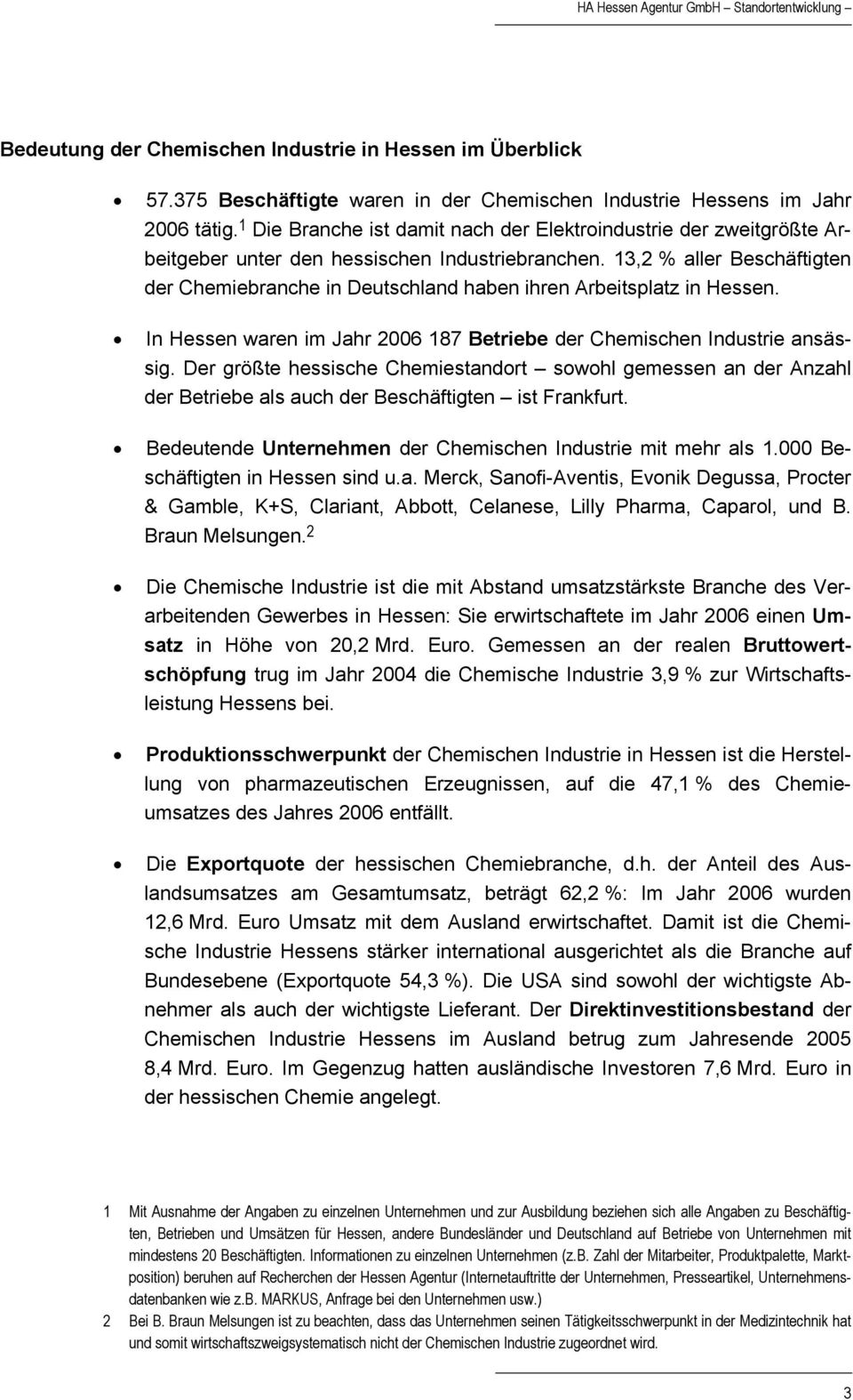 13,2 % aller Beschäftigten der Chemiebranche in Deutschland haben ihren Arbeitsplatz in Hessen. In Hessen waren im Jahr 2006 187 Betriebe der Chemischen Industrie ansässig.