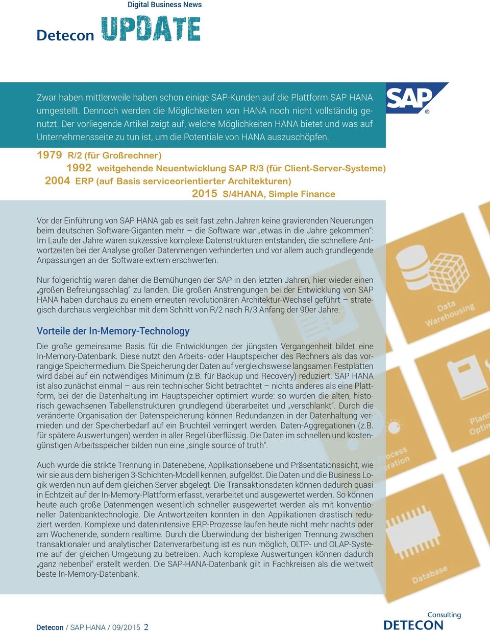 1979 R/2 (für Großrechner) 1992 weitgehende Neuentwicklung SAP R/3 (für Client-Server-Systeme) 2004 ERP (auf Basis serviceorientierter Architekturen) 2015 S/4HANA, Simple Finance Vor der Einführung