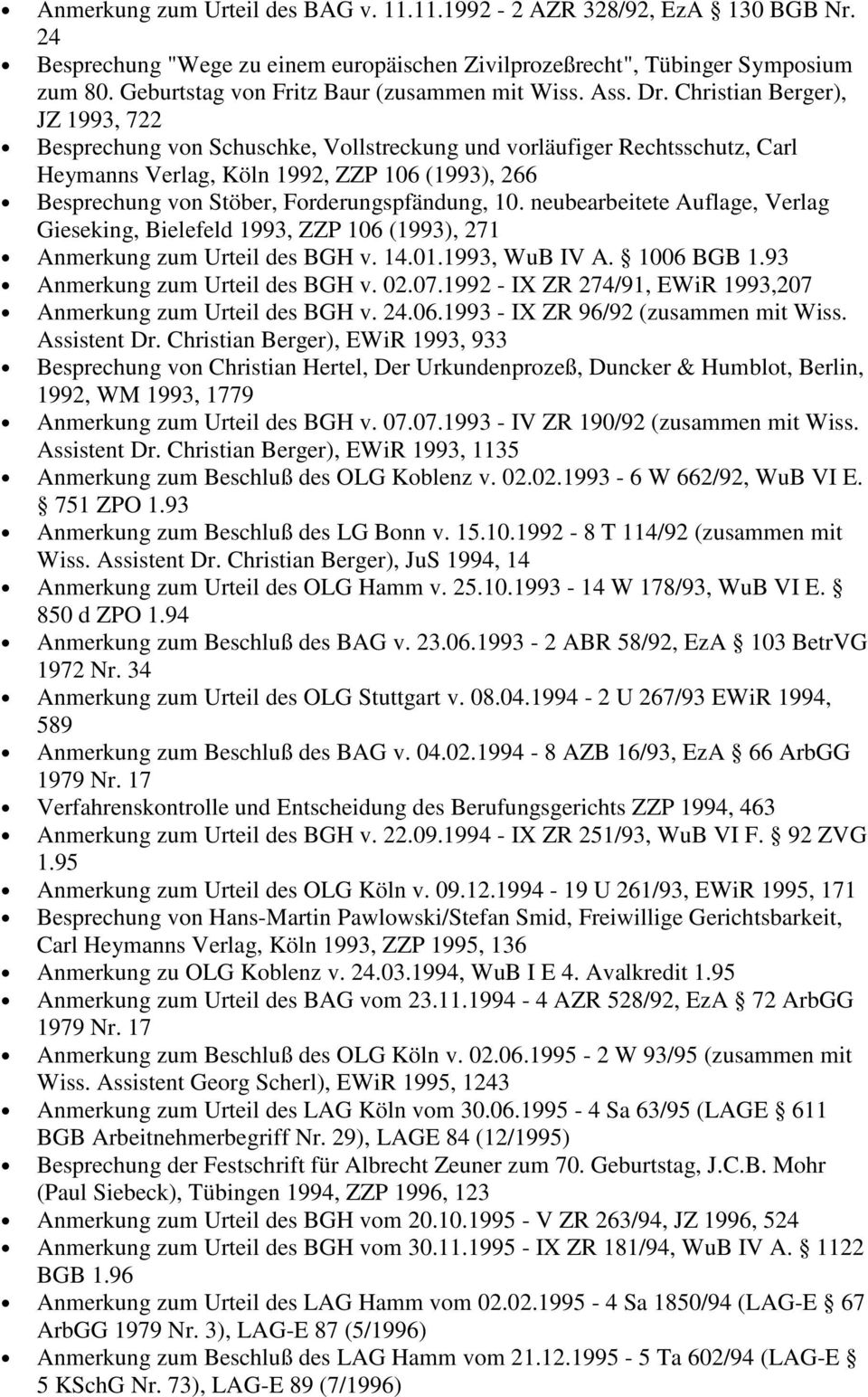 Christian Berger), JZ 1993, 722 Besprechung von Schuschke, Vollstreckung und vorläufiger Rechtsschutz, Carl Heymanns Verlag, Köln 1992, ZZP 106 (1993), 266 Besprechung von Stöber, Forderungspfändung,