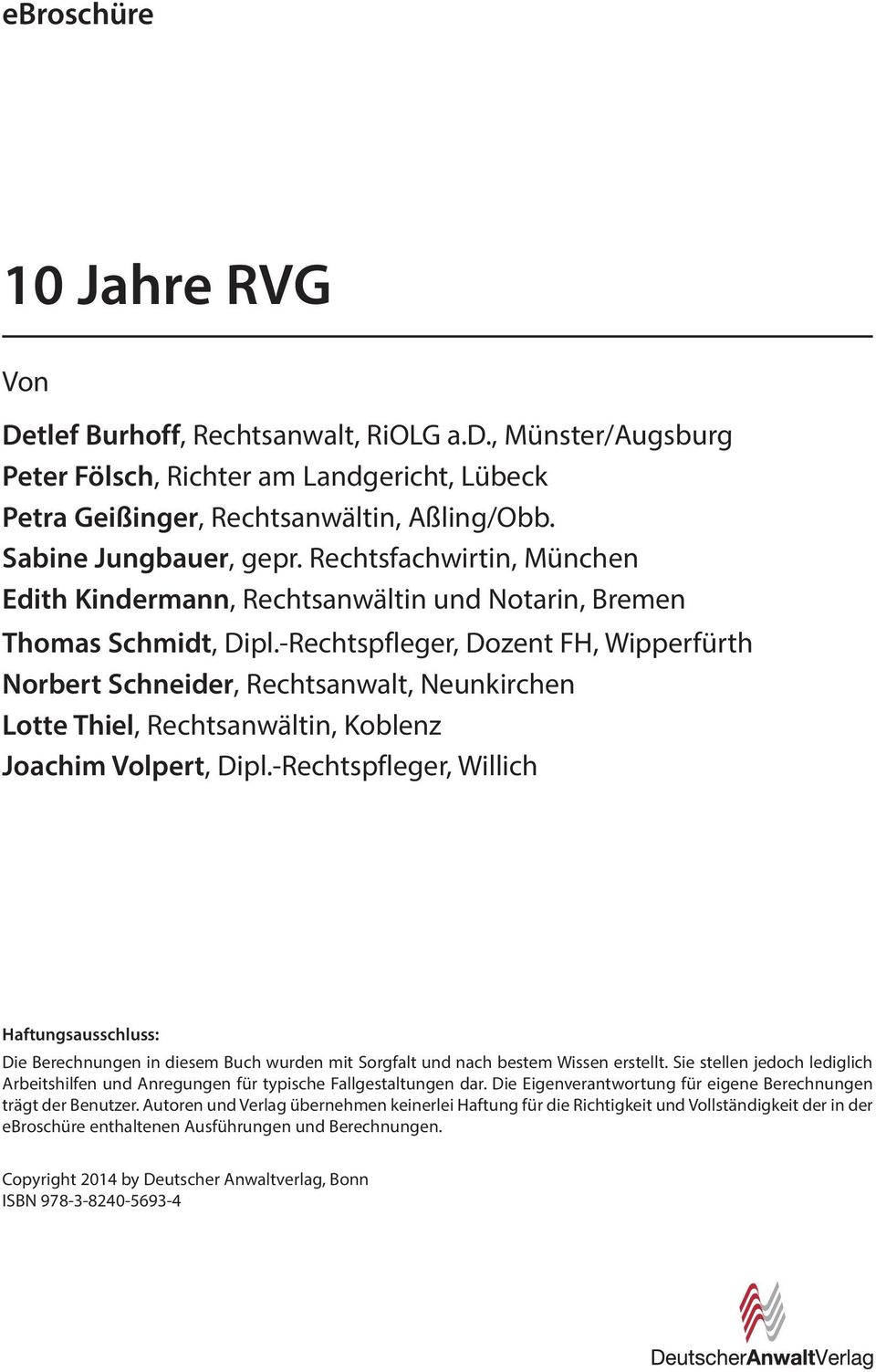 -Rechtspfleger, Dozent FH, Wipperfürth Norbert Schneider, Rechtsanwalt, Neunkirchen Lotte Thiel, Rechtsanwältin, Koblenz Joachim Volpert, Dipl.