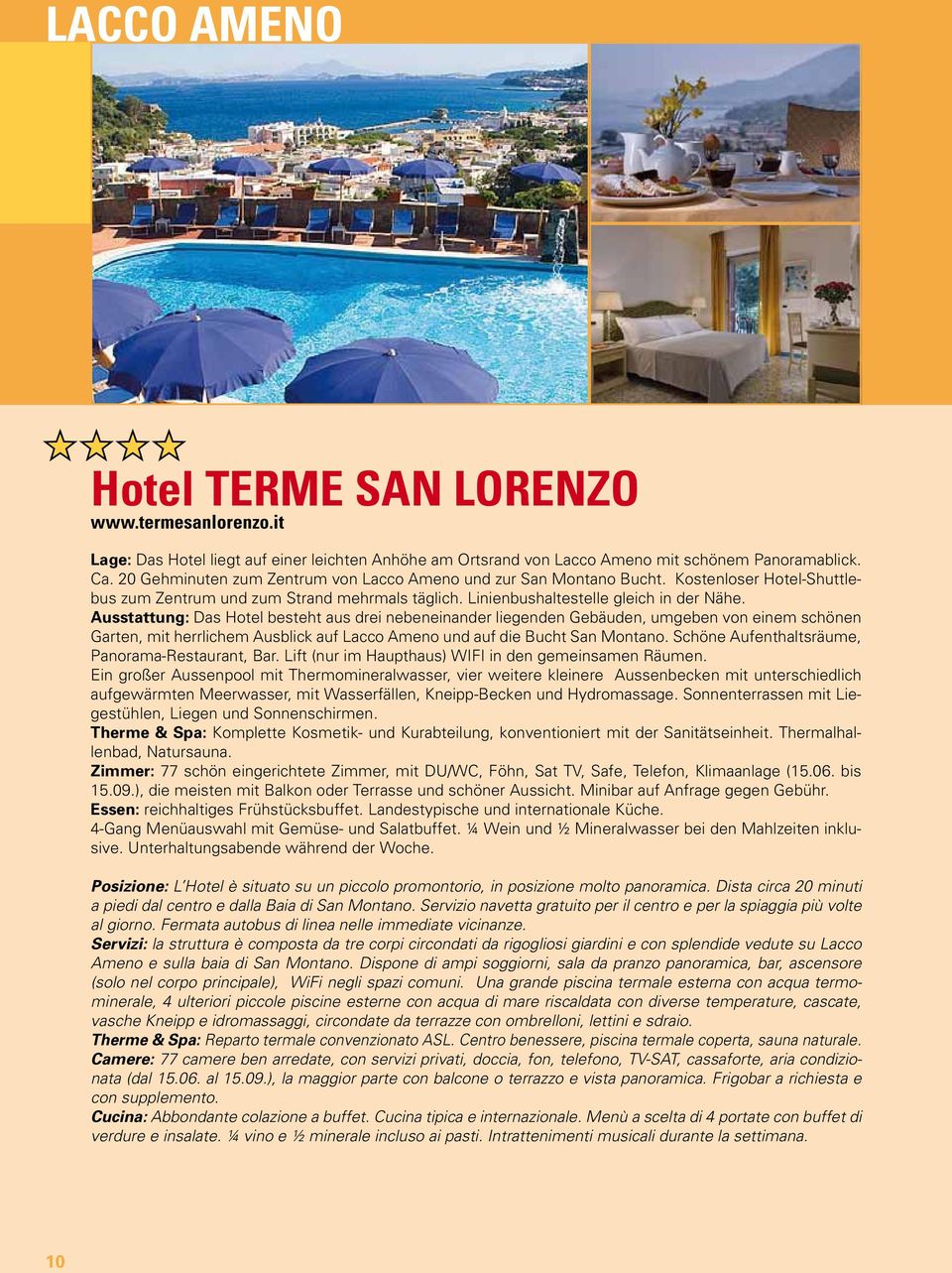 Ausstattung: Das Hotel besteht aus drei nebeneinander liegenden Gebäuden, umgeben von einem schönen Garten, mit herrlichem Ausblick auf Lacco Ameno und auf die Bucht San Montano.