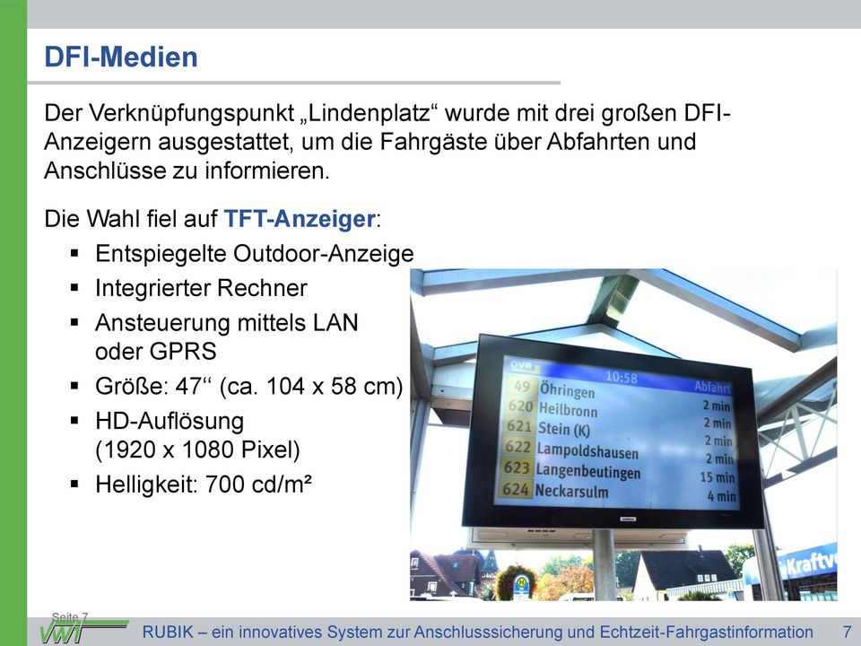 Die Wahl fiel auf TFT-Anzeiger: Entspiegelte Outdoor-Anzeige Integrierter Rechner Ansteuerung mittels LAN oder