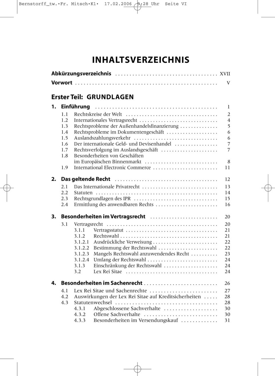 3 Rechtsprobleme der Außenhandelsfinanzierung.............. 5 1.4 Rechtsprobleme im Dokumentengeschäft................... 6 1.5 Auslandszahlungsverkehr............................... 6 1.6 Der internationale Geld- und Devisenhandel.