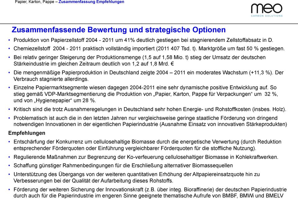 t) stieg der Umsatz der deutschen Stärkeindustrie im gleichen Zeitraum deutlich von 1,2 auf 1,8 Mrd. Die mengenmäßige Papierproduktion in Deutschland zeigte 2004 2011 ein moderates Wachstum (+11,3 %).