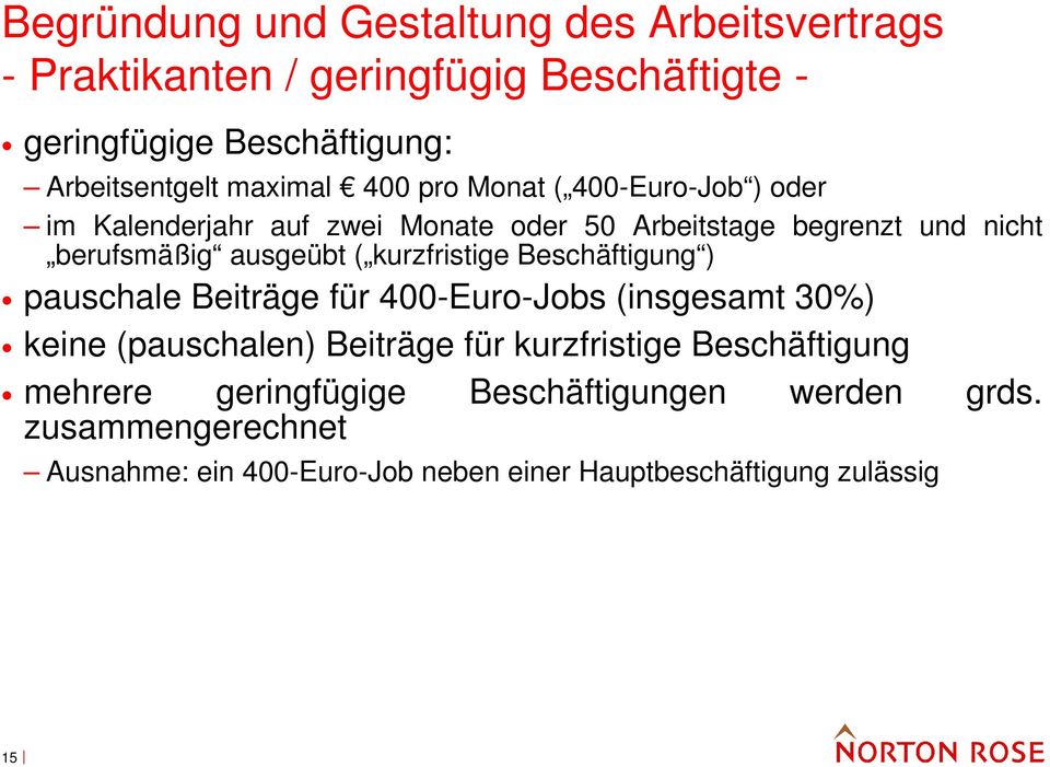 kurzfristige Beschäftigung ) pauschale Beiträge für 400-Euro-Jobs (insgesamt 30%) keine (pauschalen) Beiträge für kurzfristige