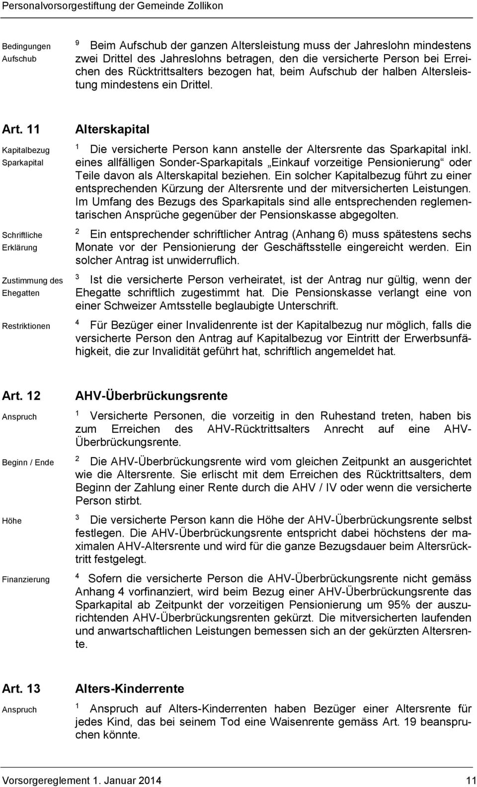 Kapitalbezug Sparkapital Schriftliche Erklärung Zustimmung des Ehegatten Restriktionen Alterskapital Die versicherte Person kann anstelle der Altersrente das Sparkapital inkl.