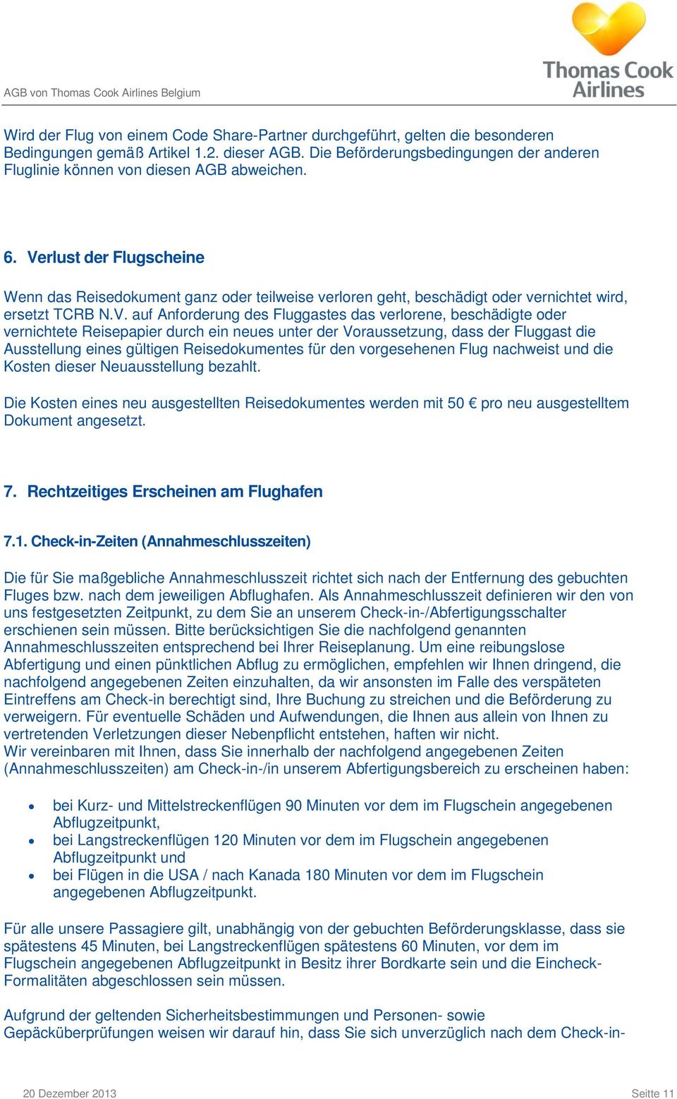 Verlust der Flugscheine Wenn das Reisedokument ganz oder teilweise verloren geht, beschädigt oder vernichtet wird, ersetzt TCRB N.V. auf Anforderung des Fluggastes das verlorene, beschädigte oder