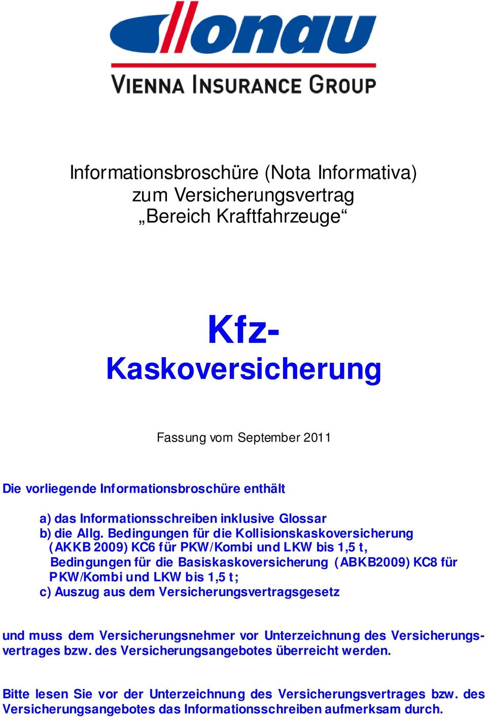 Bedingungen für die Kollisionskaskoversicherung (AKKB 2009) KC6 für PKW/Kombi und LKW bis 1,5 t, Bedingungen für die Basiskaskoversicherung (ABKB2009) KC8 für PKW/Kombi und LKW bis 1,5 t;