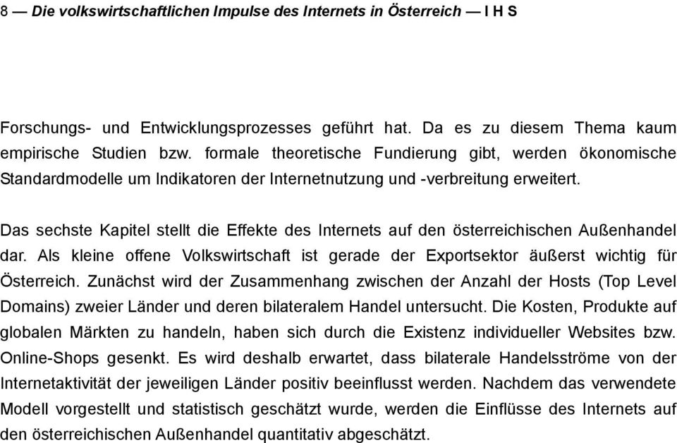 Das sechste Kapitel stellt die Effekte des Internets auf den österreichischen Außenhandel dar. Als kleine offene Volkswirtschaft ist gerade der Exportsektor äußerst wichtig für Österreich.