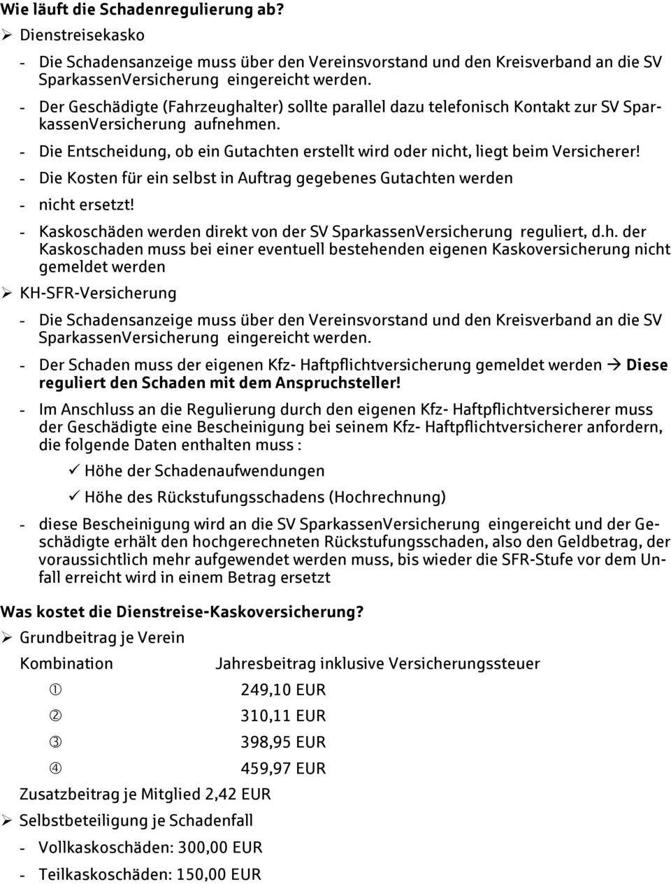 - Die Entscheidung, ob ein Gutachten erstellt wird oder nicht, liegt beim Versicherer! - Die Kosten für ein selbst in Auftrag gegebenes Gutachten werden - nicht ersetzt!