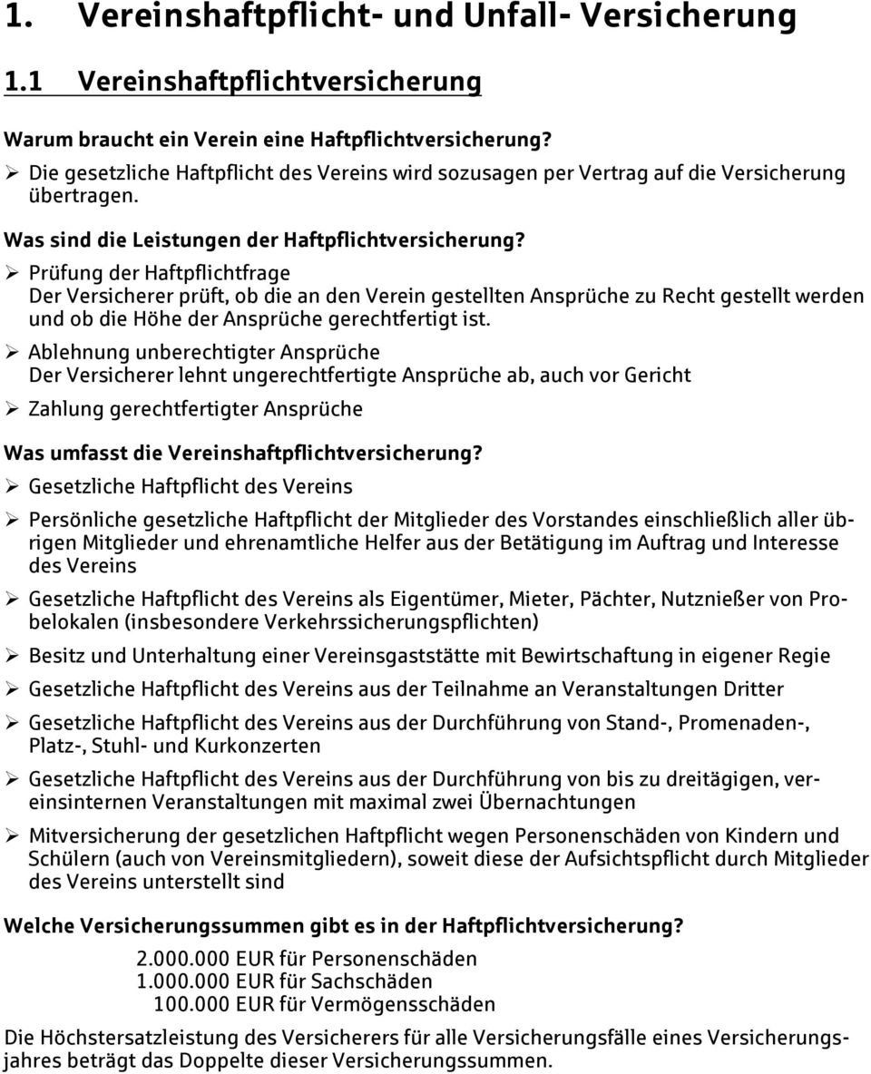 Prüfung der Haftpflichtfrage Der Versicherer prüft, ob die an den Verein gestellten Ansprüche zu Recht gestellt werden und ob die Höhe der Ansprüche gerechtfertigt ist.