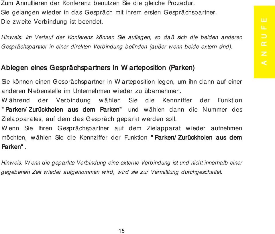 Ablegen eines Gesprächspartners in Warteposition (Parken) A N R U F E Sie können einen Gesprächspartner in Warteposition legen, um ihn dann auf einer anderen Nebenstelle im Unternehmen wieder zu