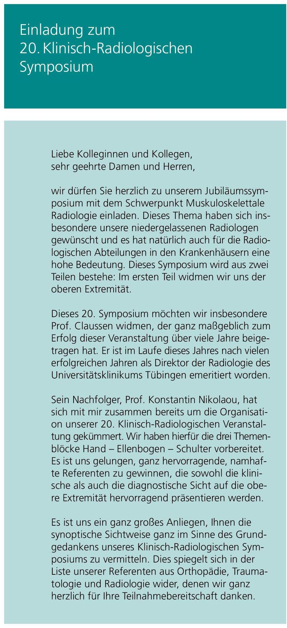 einladen. Dieses Thema haben sich insbesondere unsere niedergelassenen Radiologen gewünscht und es hat natürlich auch für die Radiologischen Abteilungen in den Krankenhäusern eine hohe Bedeutung.