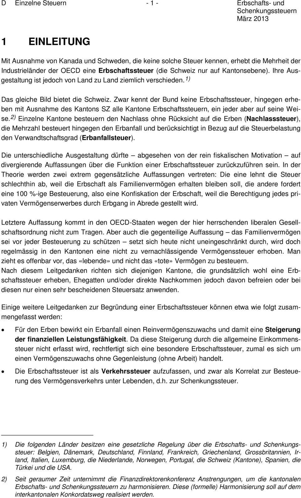 Zwar kennt der Bund keine Erbschaftssteuer, hingegen erheben mit Ausnahme des Kantons SZ alle Kantone Erbschaftssteuern, ein jeder aber auf seine Weise.