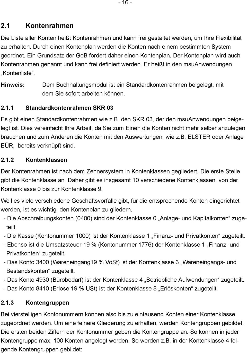 Der Kontenplan wird auch Kontenrahmen genannt und kann frei definiert werden. Er heißt in den msuanwendungen Kontenliste.