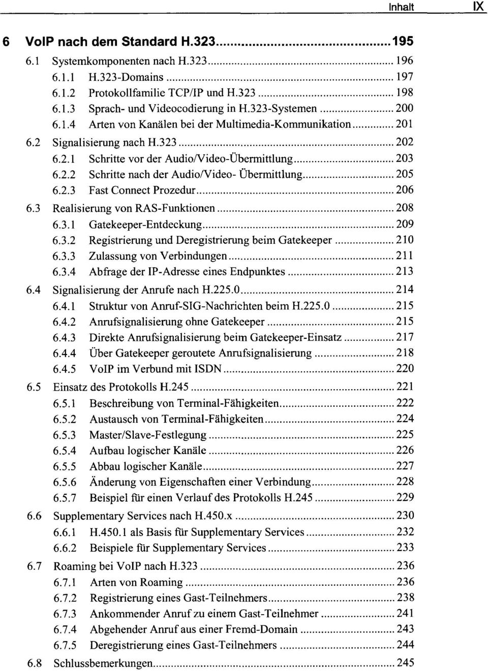 2.3 Fast Connect Prozedur 206 6.3 Realisierung von RAS-Funktionen 208 6.3.1 Gatekeeper-Entdeckung 209 6.3.2 Registrierung und Deregistrierung beim Gatekeeper 210 6.3.3 Zulassung von Verbindungen 211 6.