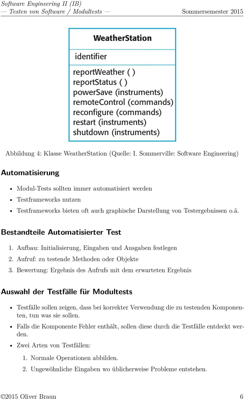 Bestandteile Automatisierter Test 1. Aufbau: Initialisierung, Eingaben und Ausgaben festlegen 2. Aufruf: zu testende Methoden oder Objekte 3.