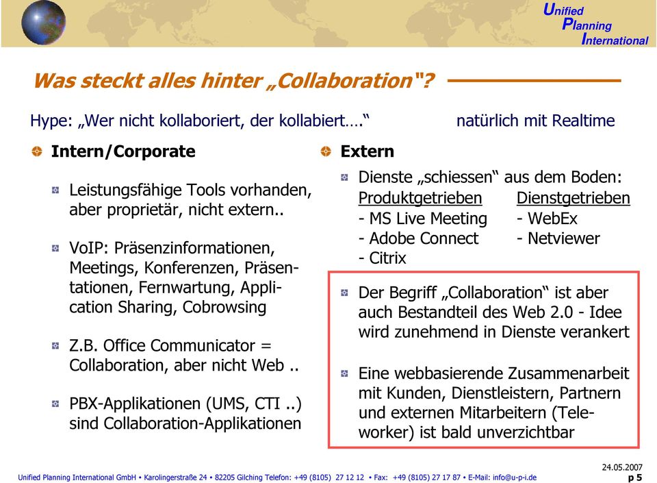 .) sind Collaboration-Applikationen Extern Dienste schiessen aus dem Boden: Produktgetrieben Dienstgetrieben - MS Live Meeting - WebEx - Adobe Connect - Netviewer - Citrix Der Begriff Collaboration