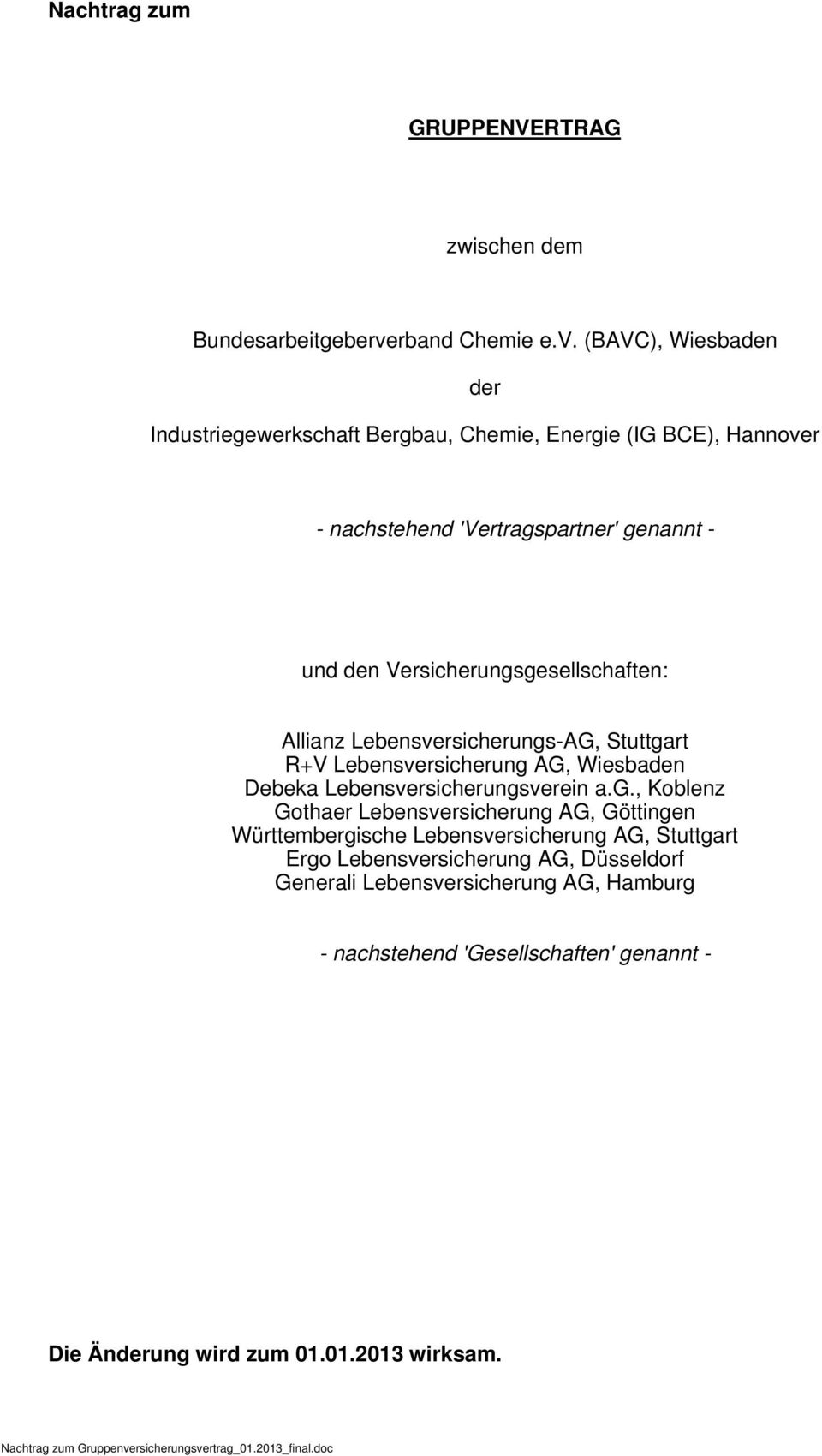 (BAVC), Wiesbaden der Industriegewerkschaft Bergbau, Chemie, Energie (IG BCE), Hannover - nachstehend 'Vertragspartner' genannt - und den Versicherungsgesellschaften: