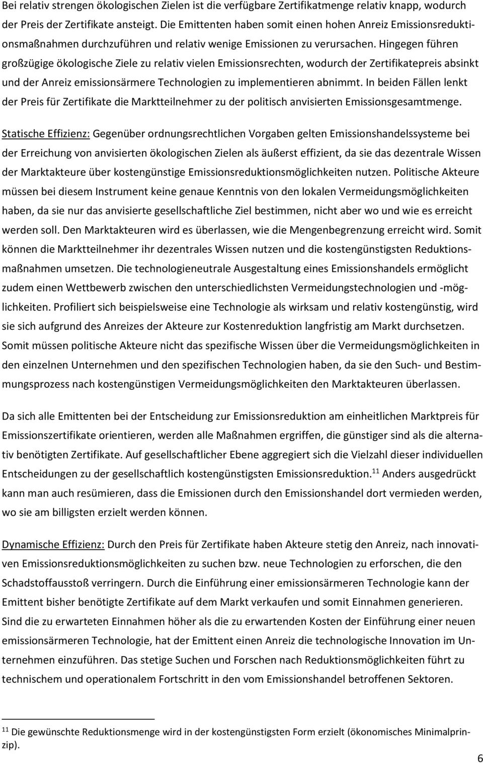 Hingegen führen großzügige ökologische Ziele zu relativ vielen Emissionsrechten, wodurch der Zertifikatepreis absinkt und der Anreiz emissionsärmere Technologien zu implementieren abnimmt.