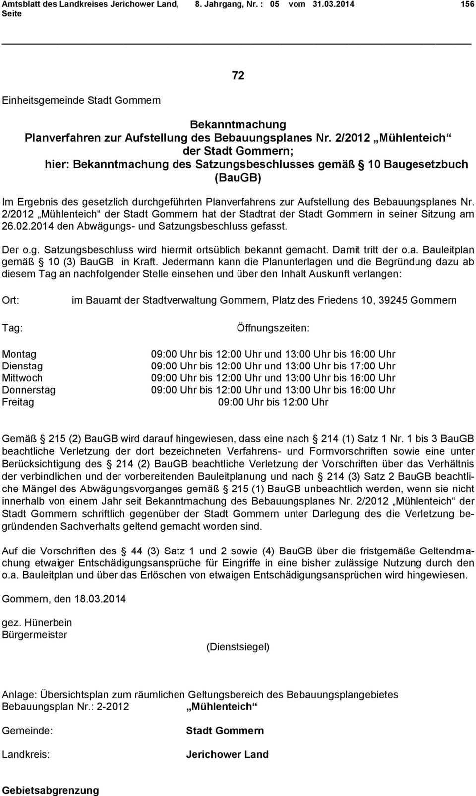 Bebauungsplanes Nr. 2/2012 Mühlenteich der Stadt Gommern hat der Stadtrat der Stadt Gommern in seiner Sitzung am 26.02.2014 den Abwägungs- und Satzungsbeschluss gefasst. Der o.g. Satzungsbeschluss wird hiermit ortsüblich bekannt gemacht.