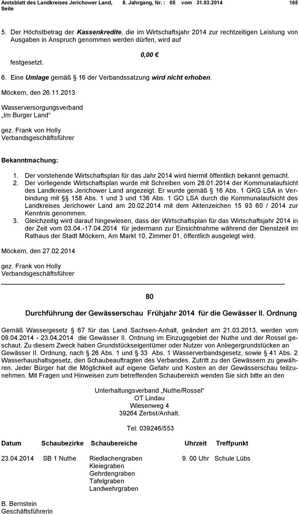 Der vorstehende Wirtschaftsplan für das Jahr 2014 wird hiermit öffentlich bekannt gemacht. 2. Der vorliegende Wirtschaftsplan wurde mit Schreiben vom 28.01.2014 der Kommunalaufsicht des Landkreises Jerichower Land angezeigt.