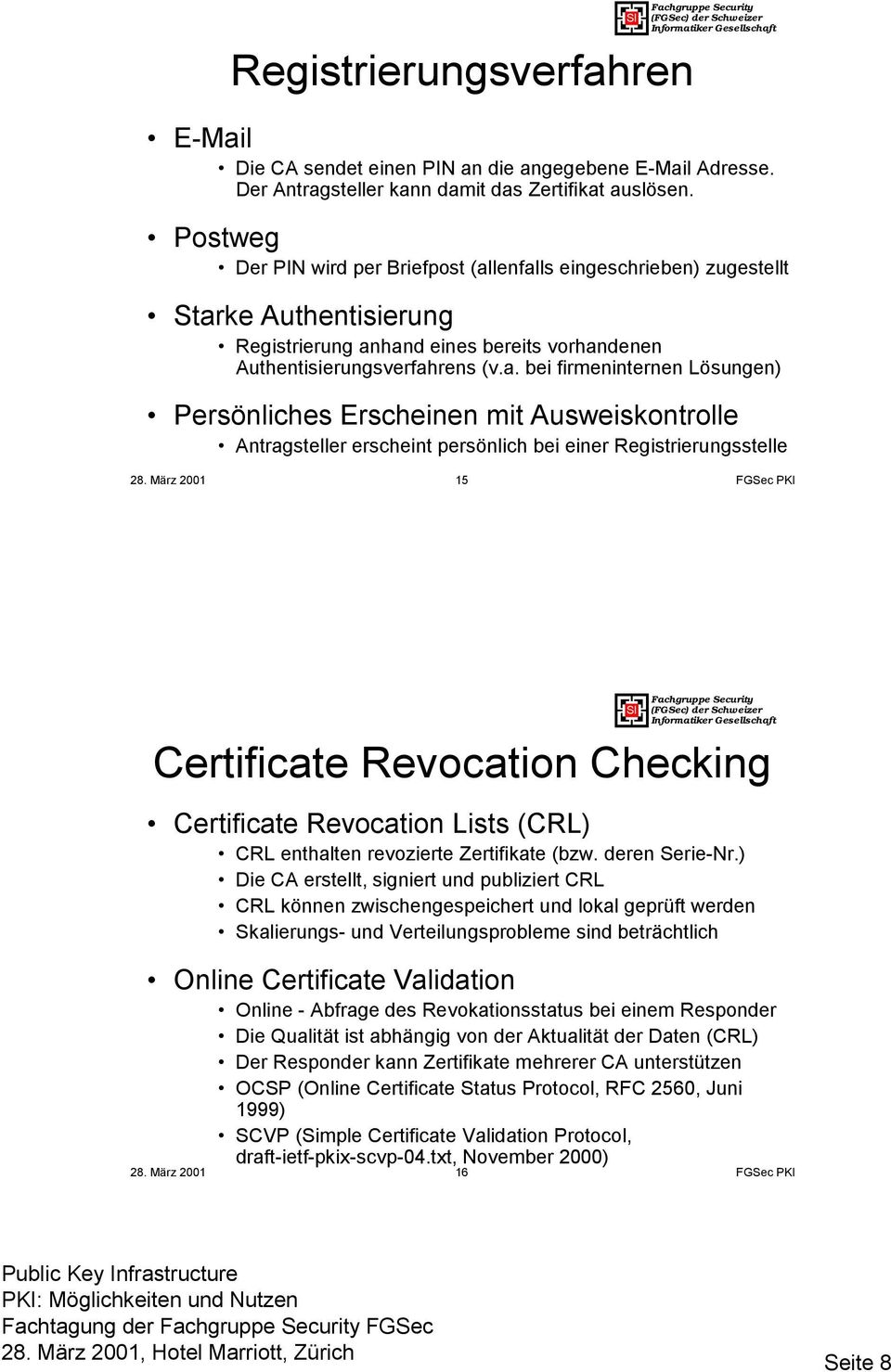 März 2001 16 Certificate Revocation Checking Certificate Revocation Lists (CRL) CRL enthalten revozierte Zertifikate (bzw. deren Serie-Nr.