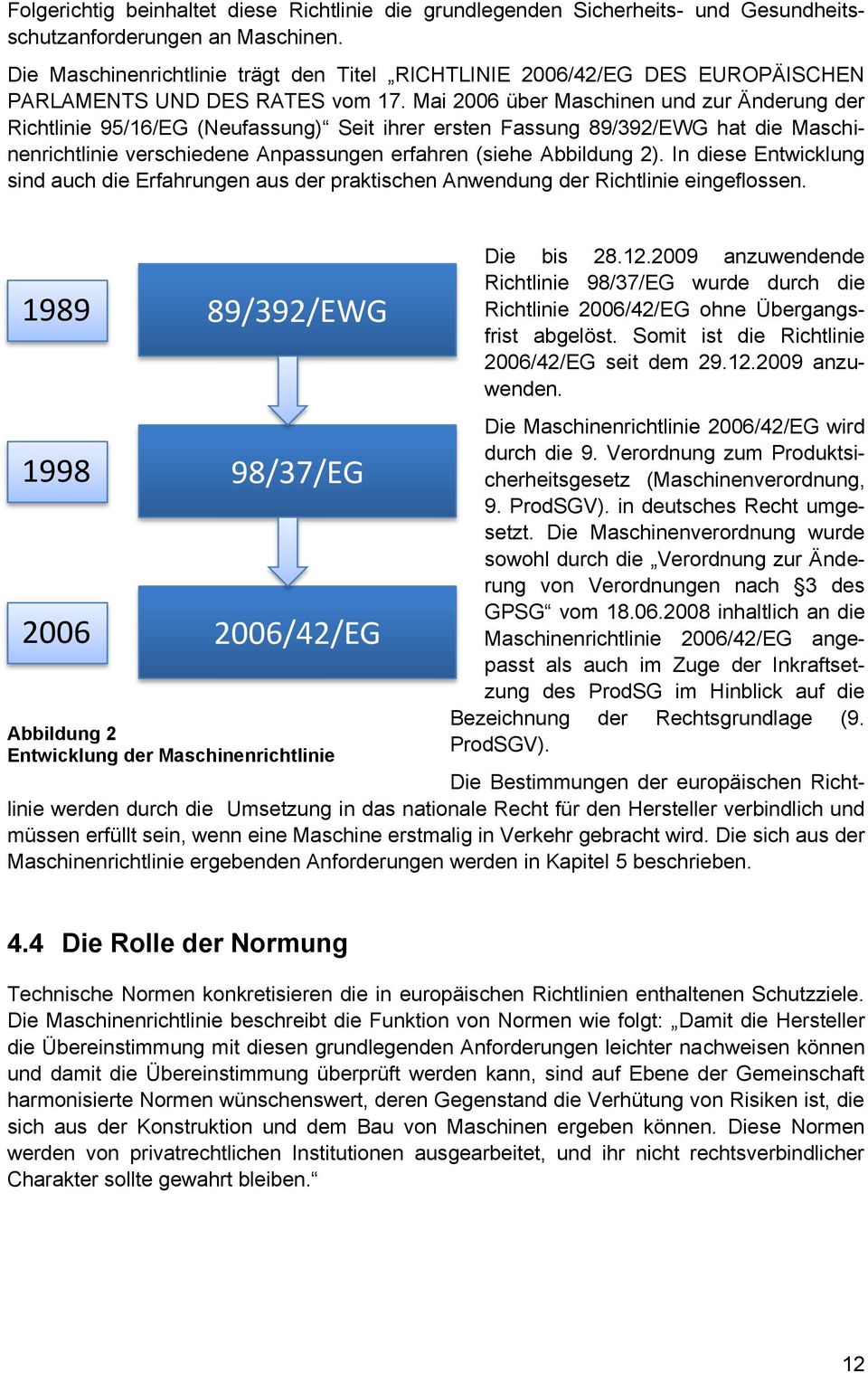 Mai 2006 über Maschinen und zur Änderung der Richtlinie 95/16/EG (Neufassung) Seit ihrer ersten Fassung 89/392/EWG hat die Maschinenrichtlinie verschiedene Anpassungen erfahren (siehe Abbildung 2).
