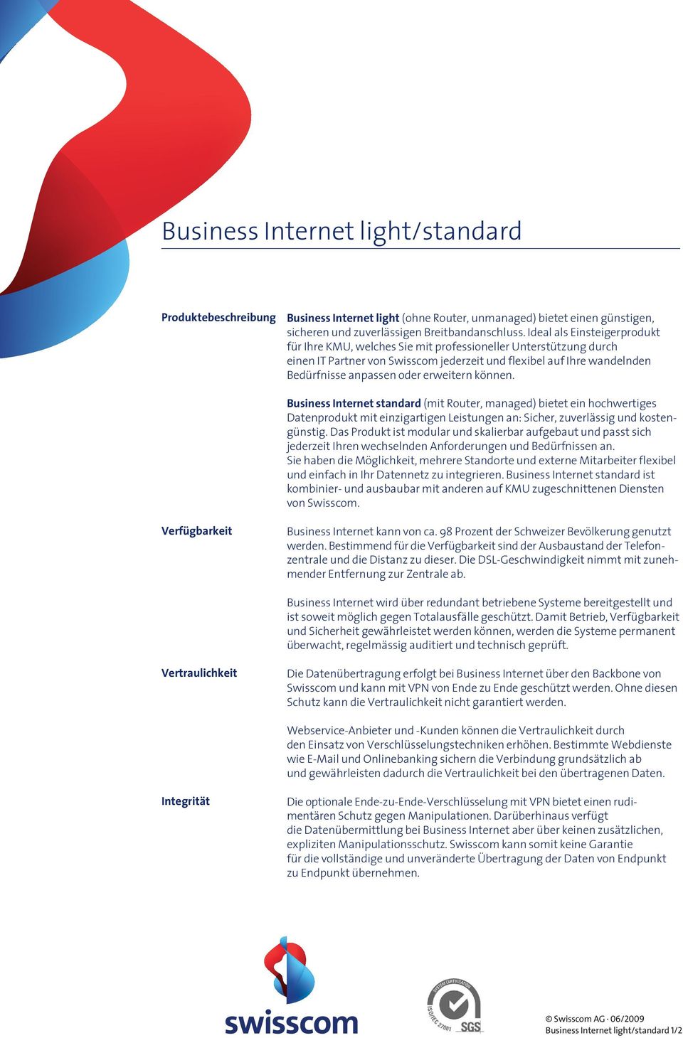 erweitern können. Business Internet standard (mit Router, managed) bietet ein hochwertiges Datenprodukt mit einzigartigen Leistungen an: Sicher, zuverlässig und kostengünstig.