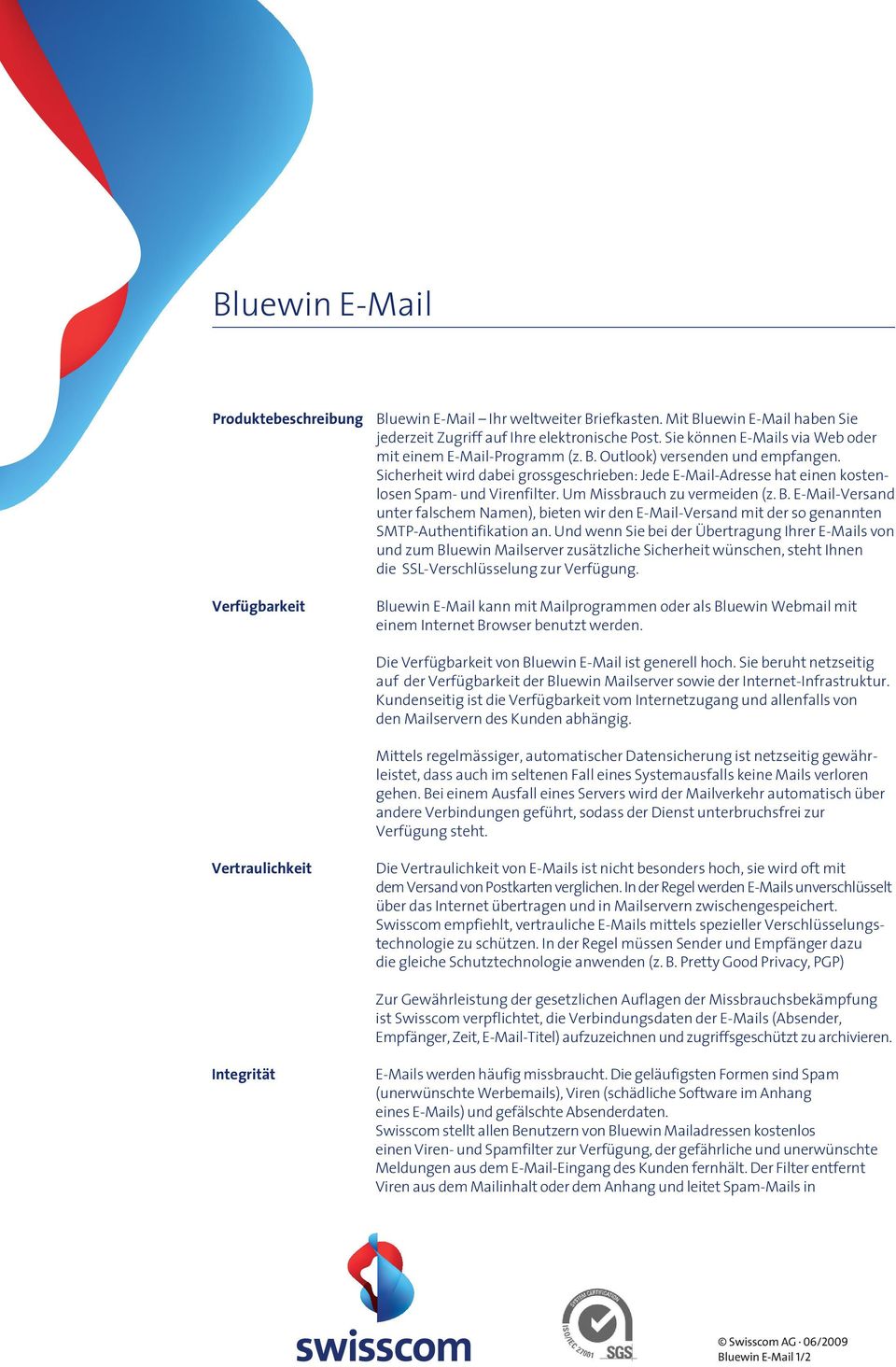 Sicherheit wird dabei grossgeschrieben: Jede E-Mail-Adresse hat einen kostenlosen Spam- und Virenfilter. Um Missbrauch zu vermeiden (z. B.