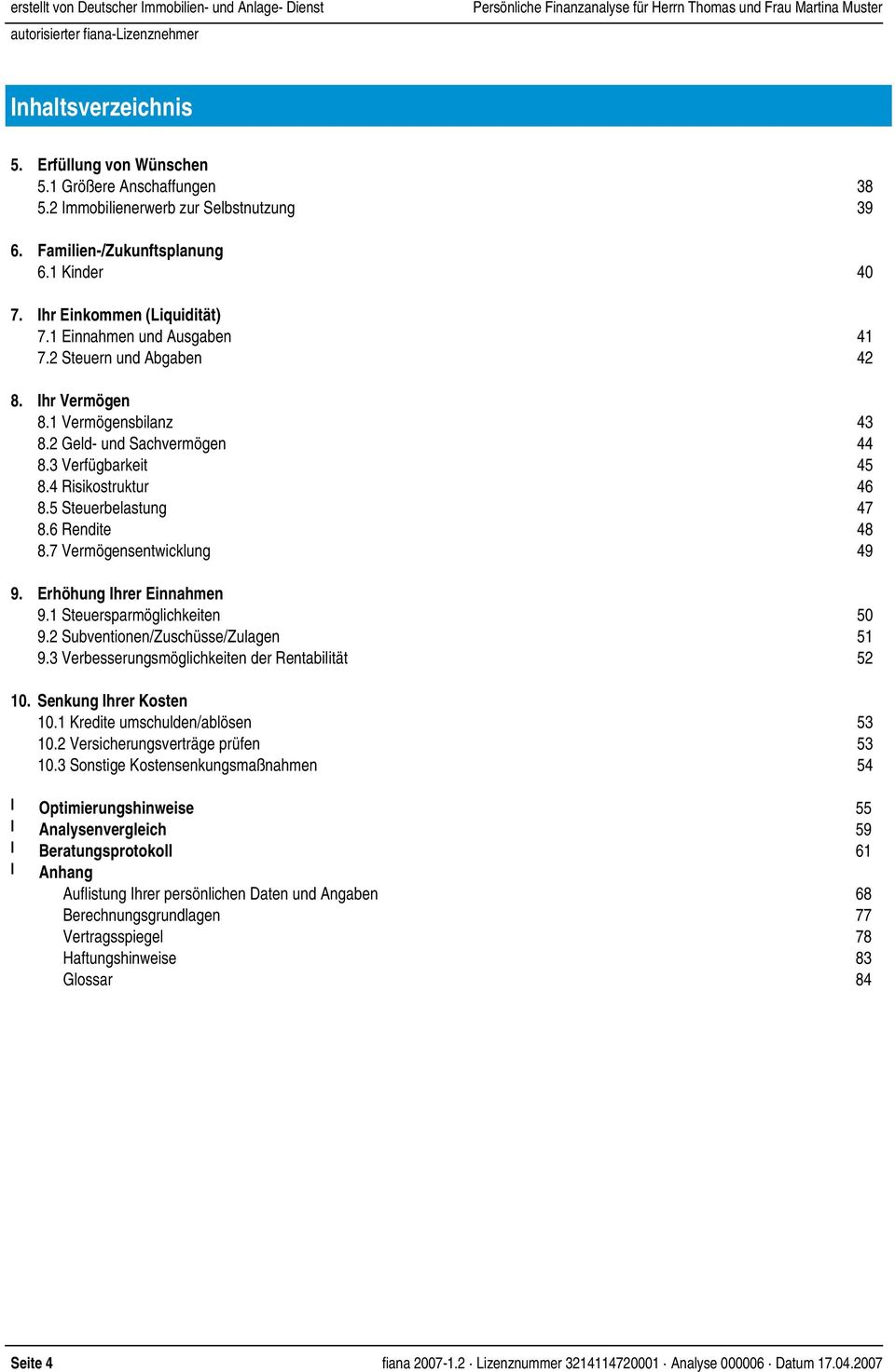 1 Vermögensbilanz 43 8.2 Geld- und Sachvermögen 44 8.3 Verfügbarkeit 45 8.4 Risikostruktur 46 8.5 Steuerbelastung 47 8.6 Rendite 48 8.7 Vermögensentwicklung 49 9. Erhöhung Ihrer Einnahmen 9.